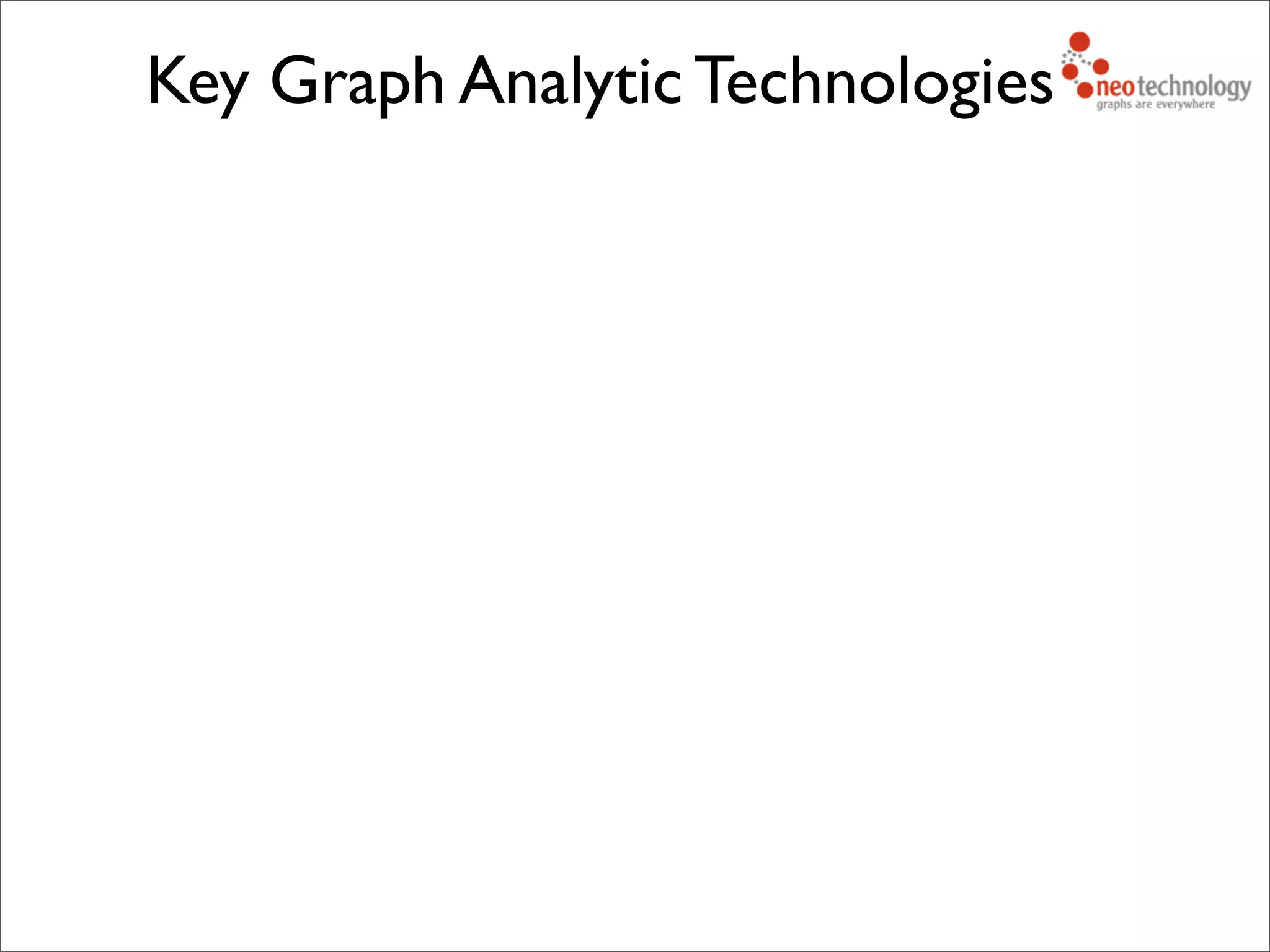 Key Graph Analytic Technologies
 