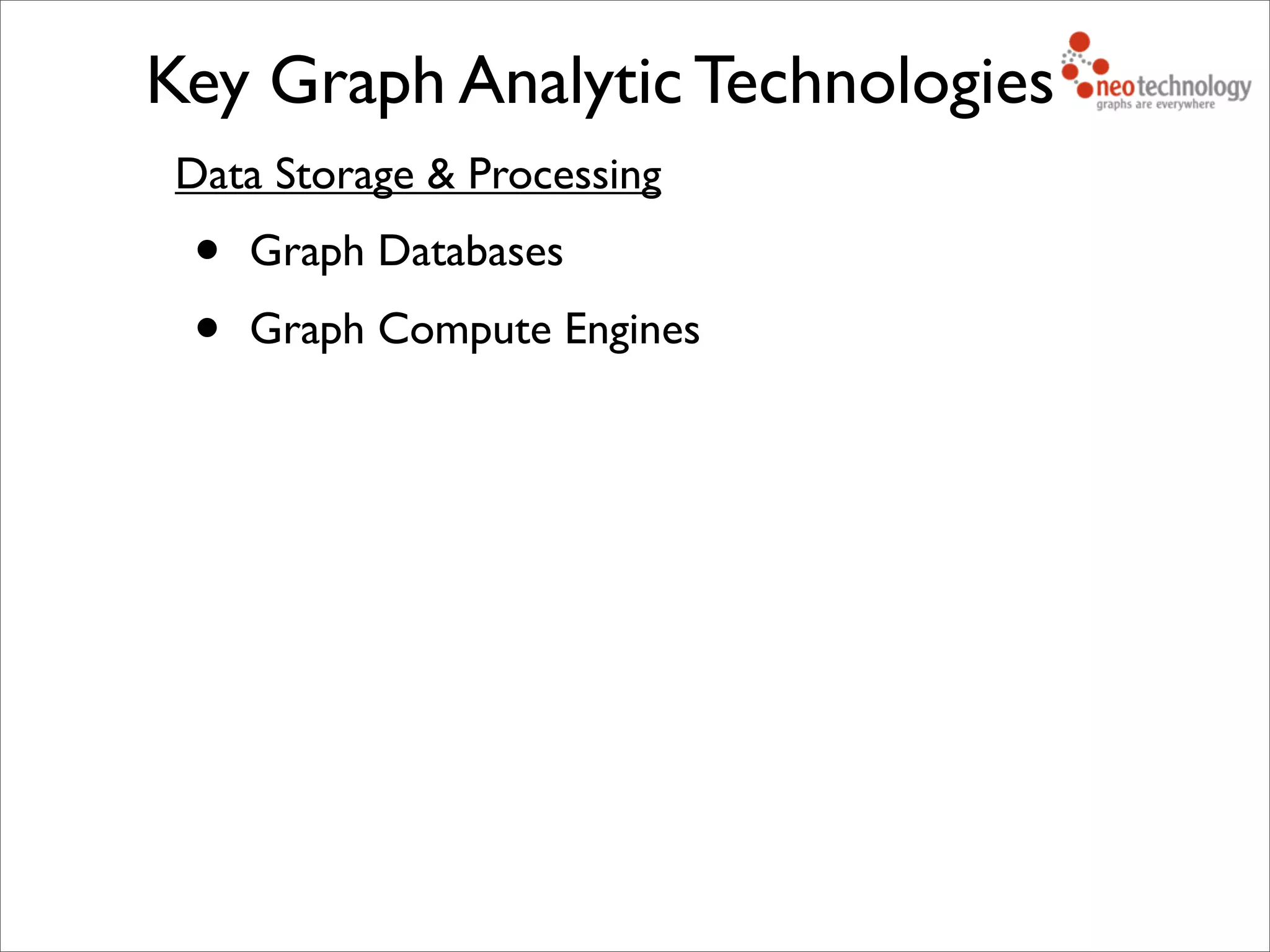Data Storage & Processing
• Graph Databases
• Graph Compute Engines
Key Graph Analytic Technologies
 