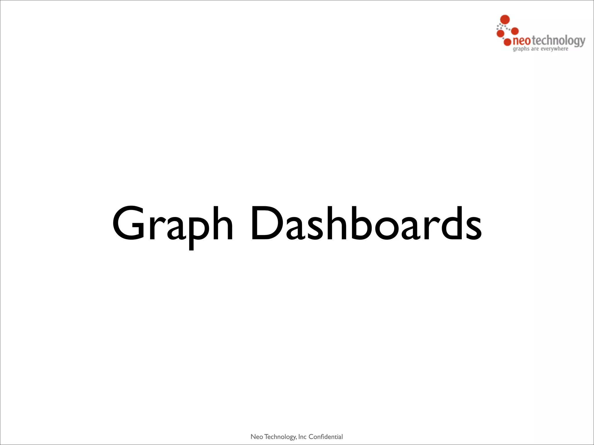 Neo Technology, Inc Conﬁdential
Graph Dashboards
 