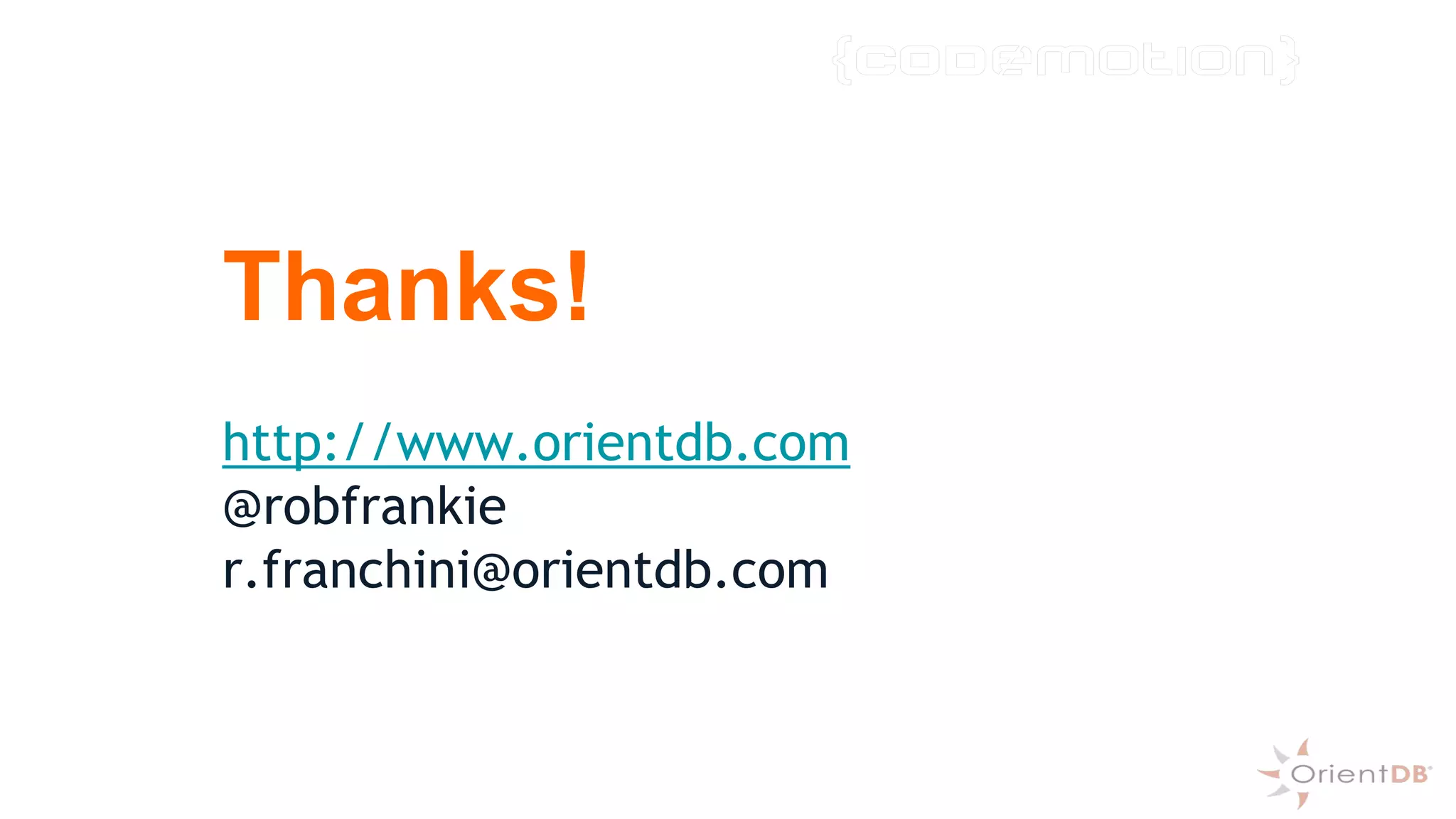 Thanks!
ROME 18-19 MARCH 2016
http://www.orientdb.com
@robfrankie
r.franchini@orientdb.com
 