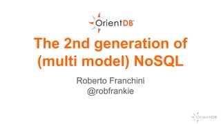 Roberto Franchini
@robfrankie
The 2nd generation of
(multi model) NoSQL
 