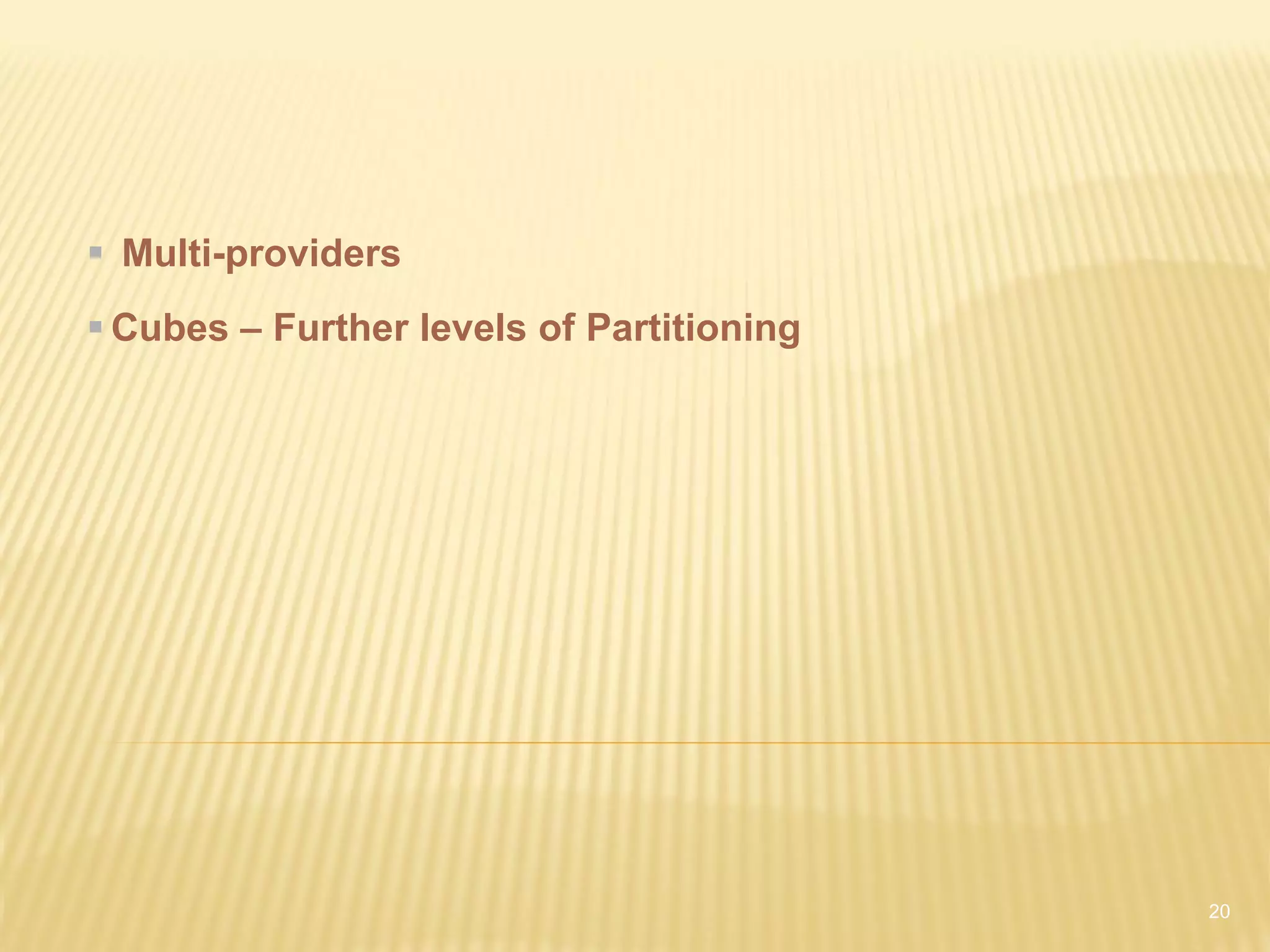  Multi-providers
 Cubes – Further levels of Partitioning




                                           20
 