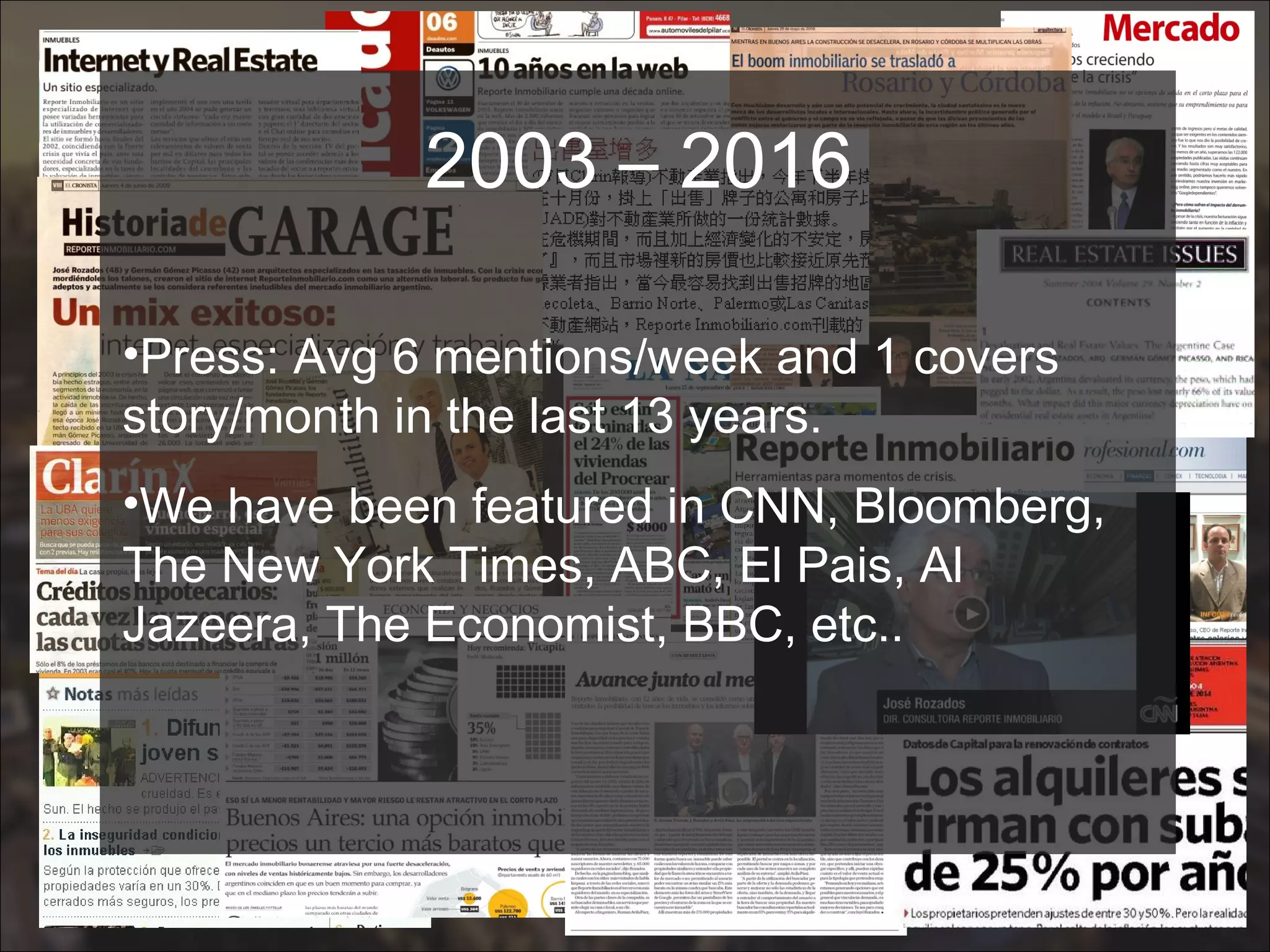 2003 – 2016
•Press: Avg 6 mentions/week and 1 covers
story/month in the last 13 years.
•We have been featured in CNN, Bloomberg,
The New York Times, ABC, El Pais, Al
Jazeera, The Economist, BBC, etc..
 