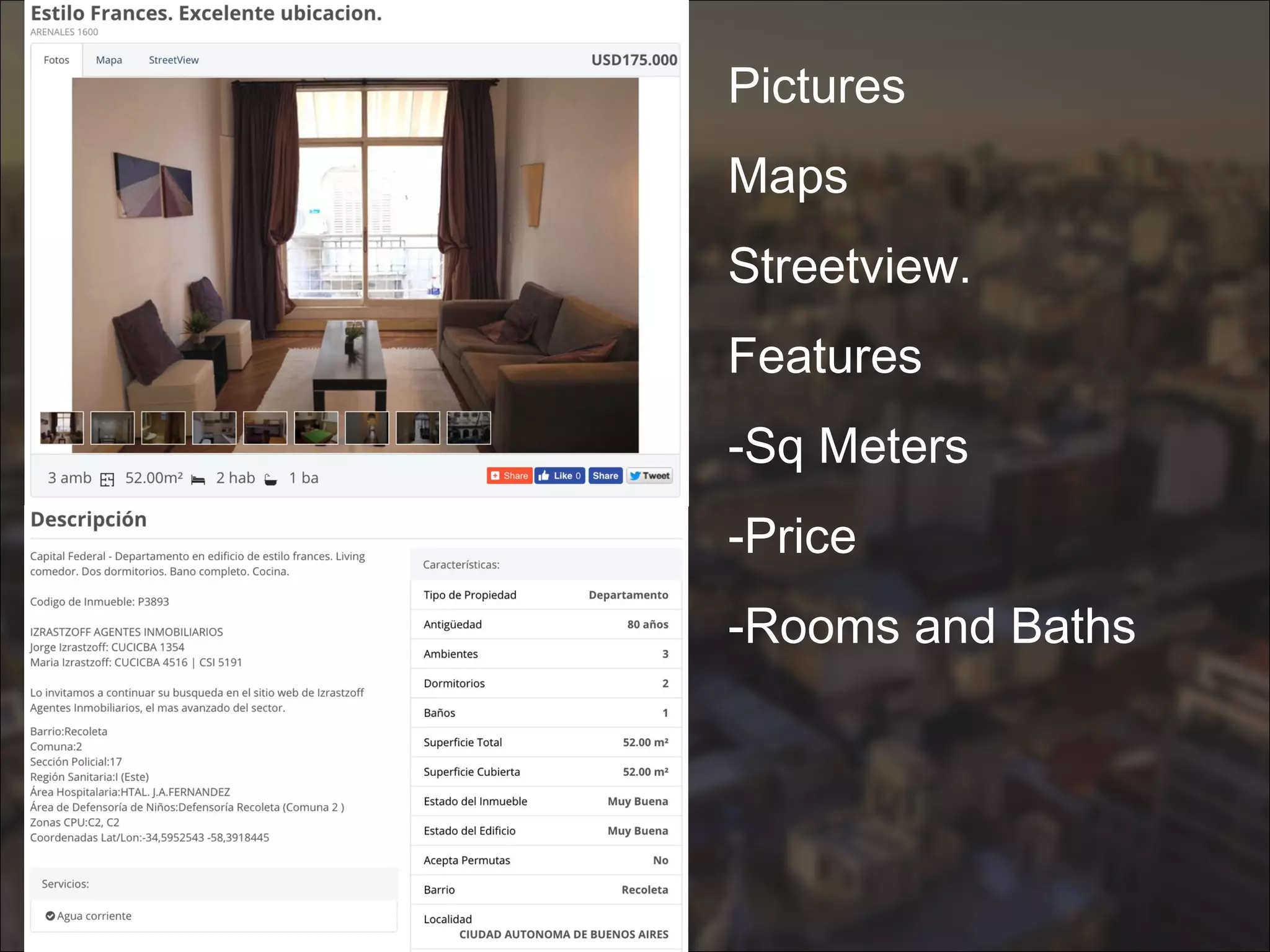 Pictures
Maps
Streetview.
Features
-Sq Meters
-Price
-Rooms and Baths
 