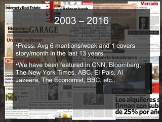 2003 – 2016
•Press: Avg 6 mentions/week and 1 covers
story/month in the last 13 years.
•We have been featured in CNN, Bloomberg,
The New York Times, ABC, El Pais, Al
Jazeera, The Economist, BBC, etc..
 