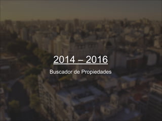 2014 – 2016
Buscador de Propiedades
 