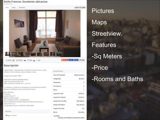 Pictures
Maps
Streetview.
Features
-Sq Meters
-Price
-Rooms and Baths
 