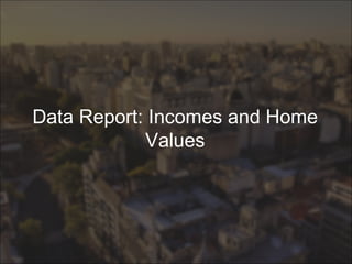 Data Report: Incomes and Home
Values
 