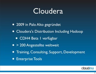 Cloudera
• 2009 in Palo Alto gegründet
• Cloudera's Distribution Including Hadoop
 • CDH4 Beta 1 verfügbar
• > 200 Angestellte weltweit
• Training, Consulting, Support, Development
• Enterprise Tools
                                               14
 