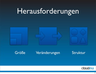 Herausforderungen




Größe   Veränderungen   Struktur



                                   2
 