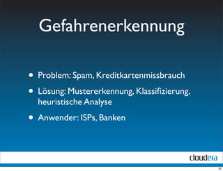 Gefahrenerkennung

• Problem: Spam, Kreditkartenmissbrauch
• Lösung: Mustererkennung, Klassiﬁzierung,
  heuristische Analyse
• Anwender: ISPs, Banken


                                             20
 