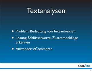 Textanalysen

• Problem: Bedeutung von Text erkennen
• Lösung: Schlüsselworte, Zusammenhänge
  erkennen
• Anwender: eCommerce


                                          21
 