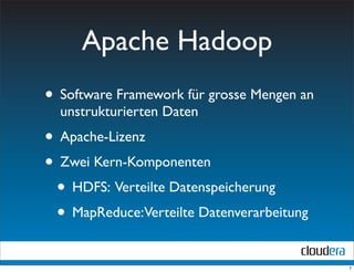 Apache Hadoop
• Software Framework für grosse Mengen an
  unstrukturierten Daten
• Apache-Lizenz
• Zwei Kern-Komponenten
 • HDFS: Verteilte Datenspeicherung
 • MapReduce:Verteilte Datenverarbeitung
                                            7
 