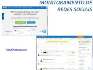 MONITORAMENTO DE
REDES SOCIAIS
http://www.scup.com
 