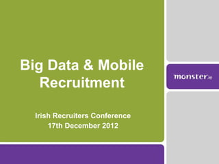 Big Data & Mobile
   Recruitment

  Irish Recruiters Conference
      17th December 2012
 