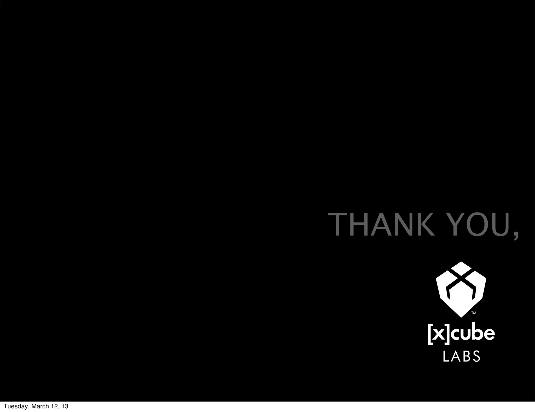 THANK YOU,




Tuesday, March 12, 13
 