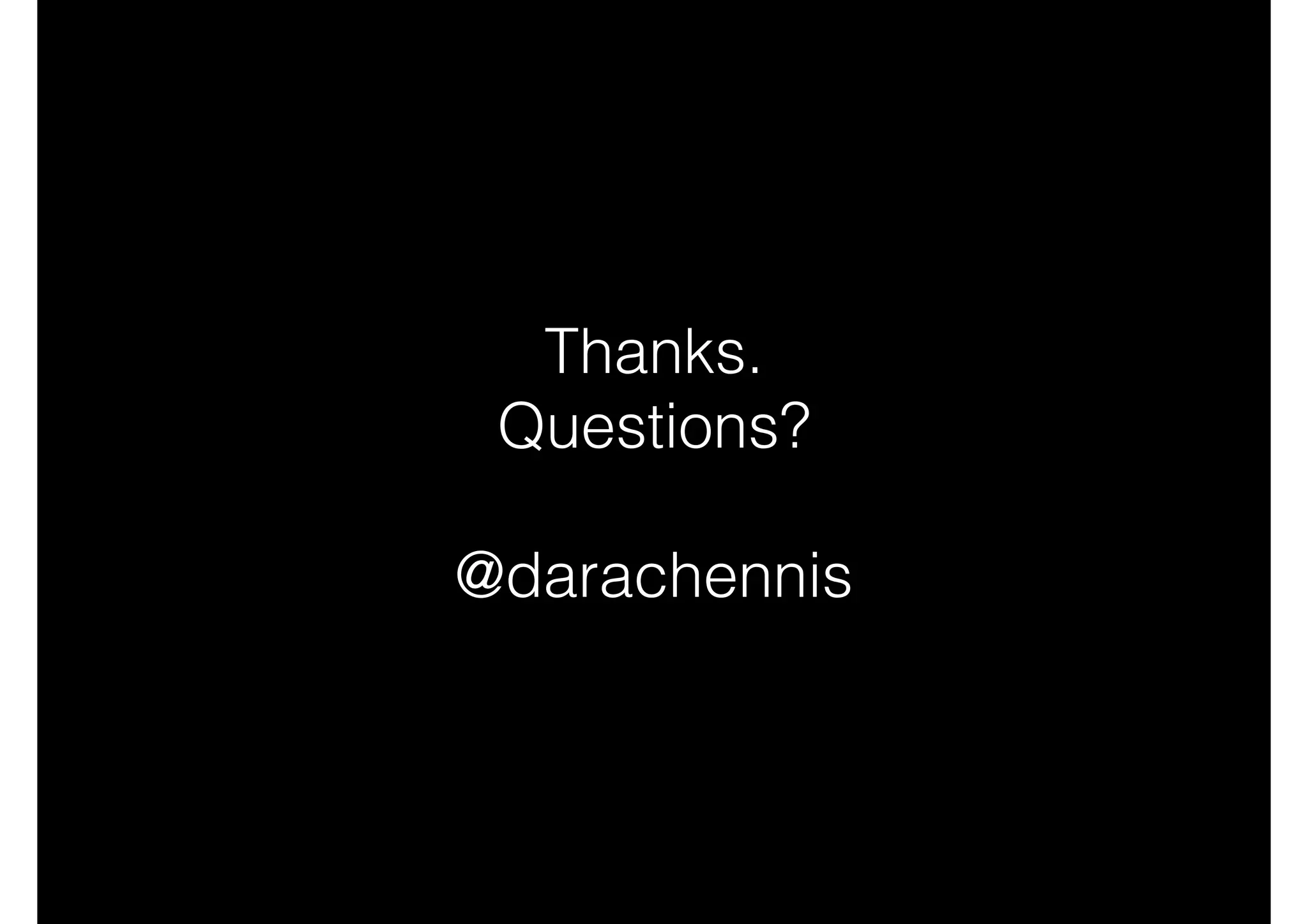 Thanks.
Questions?
!

@darachennis

 