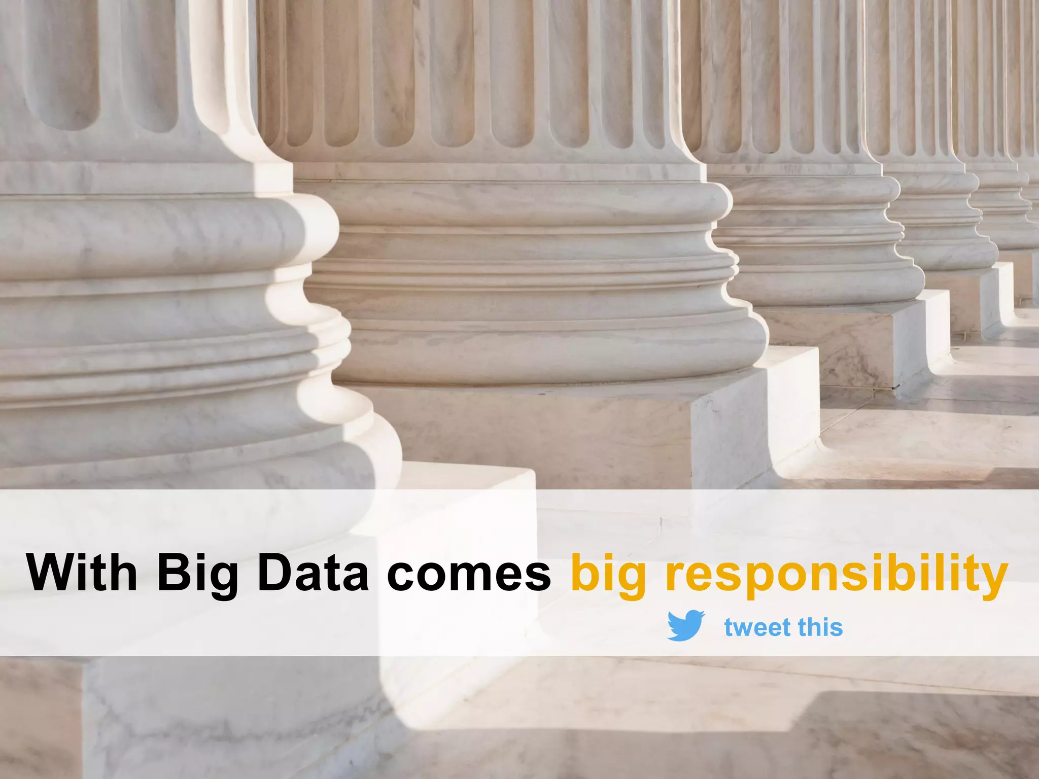With Big Data comes big responsibility
tweet this
 
