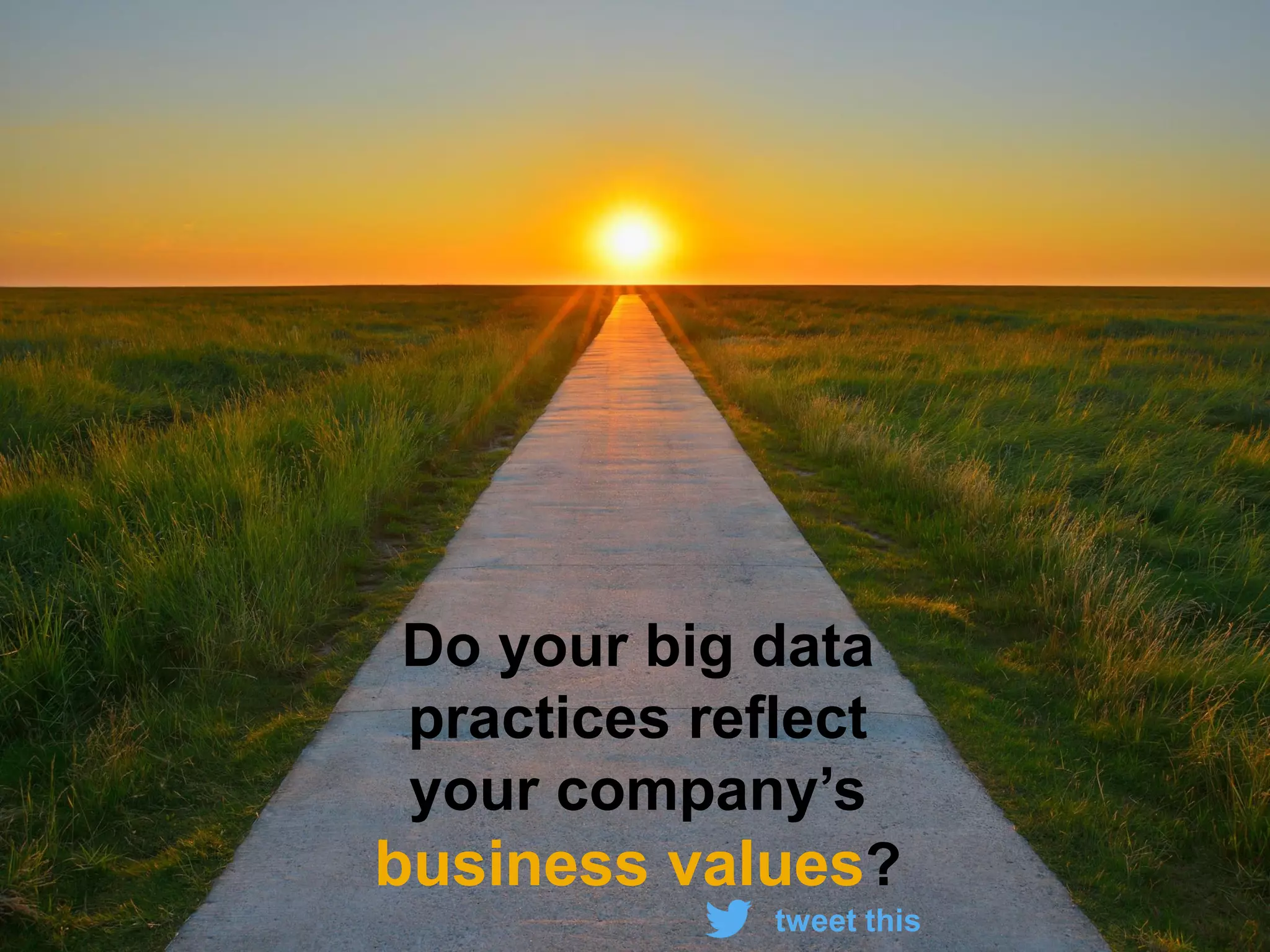 Do your big data
practices reflect
your company’s
business values?
tweet this
 