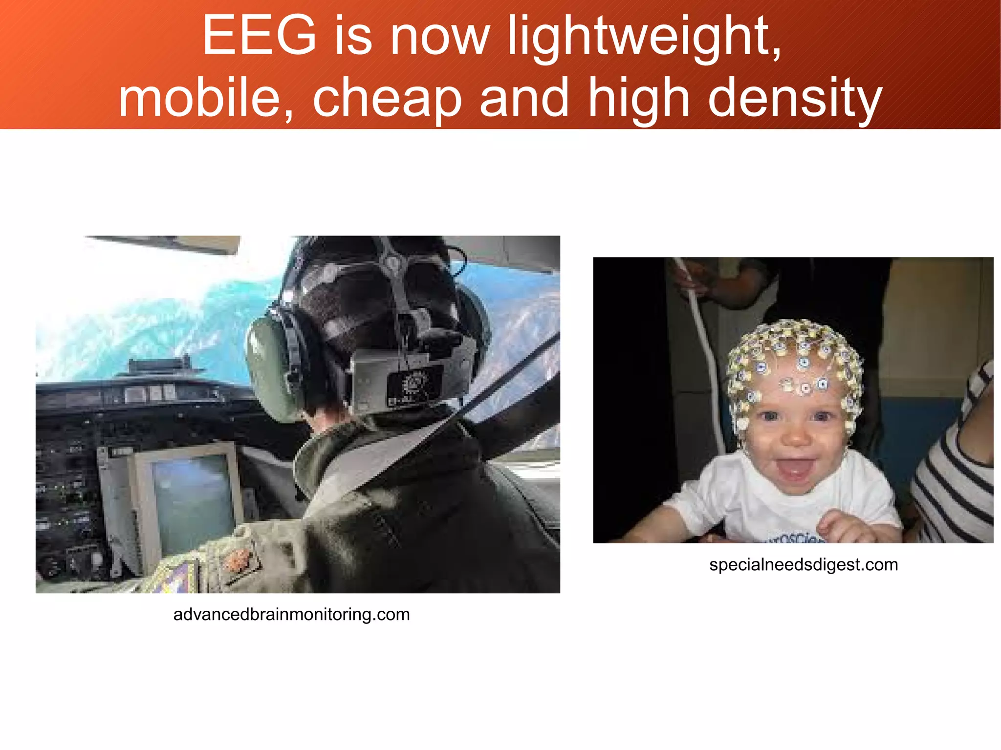 EEG is now lightweight,
mobile, cheap and high density
specialneedsdigest.com
advancedbrainmonitoring.com
 
