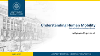 Understanding Human Mobility
widyawan@ugm.ac.id
basic principal, methodology and model
 