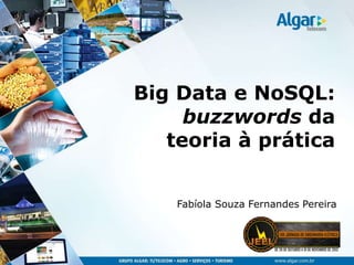 Big Data e NoSQL:
buzzwords da
teoria à prática
Fabíola Souza Fernandes Pereira

 