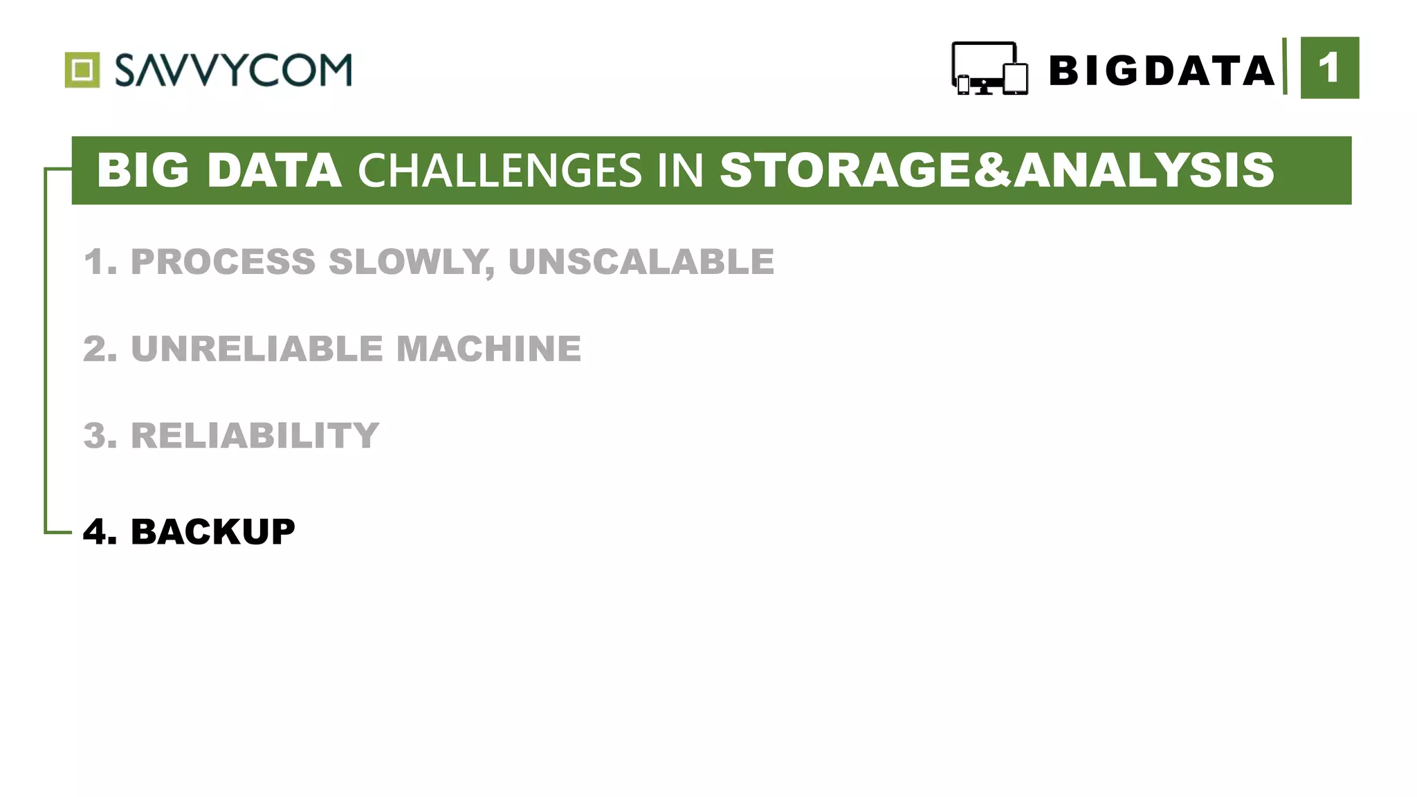 1BIGDATA
1. PROCESS SLOWLY, UNSCALABLE
2. UNRELIABLE MACHINE
3. RELIABILITY
4. BACKUP
IDE drive (75MB/sec, 10ms seek)
BIG DATA CHALLENGES IN STORAGE&ANALYSIS
 