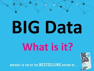 BIG Data
What is it?
 