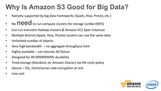 v
What about HDFS & Amazon Glacier?
• Use HDFS for very frequently
accessed (hot) data
• Use Amazon S3 Standard for
freque...