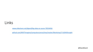 @DavidGiard
Links
www.slideshare.net/dgiard/big-data-on-azure-70554456
github.com/MSFTImagine/computerscience/tree/master/Workshop/7.%20HDInsight
 