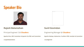 Speaker Bio
Rajesh Balamohan
Principal Engineer 2 @ Cloudera
Apache Hive, ORC Committer & Apache Tez PMC and Committer
@rajeshbalamohan
Sunil Govindan
Engineering Manager @ Cloudera
Apache Hadoop, Submarine, YuniKorn PMC member & Committer
@sunilgovind
 