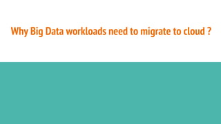 Why Big Data workloads need to migrate to cloud ?
 