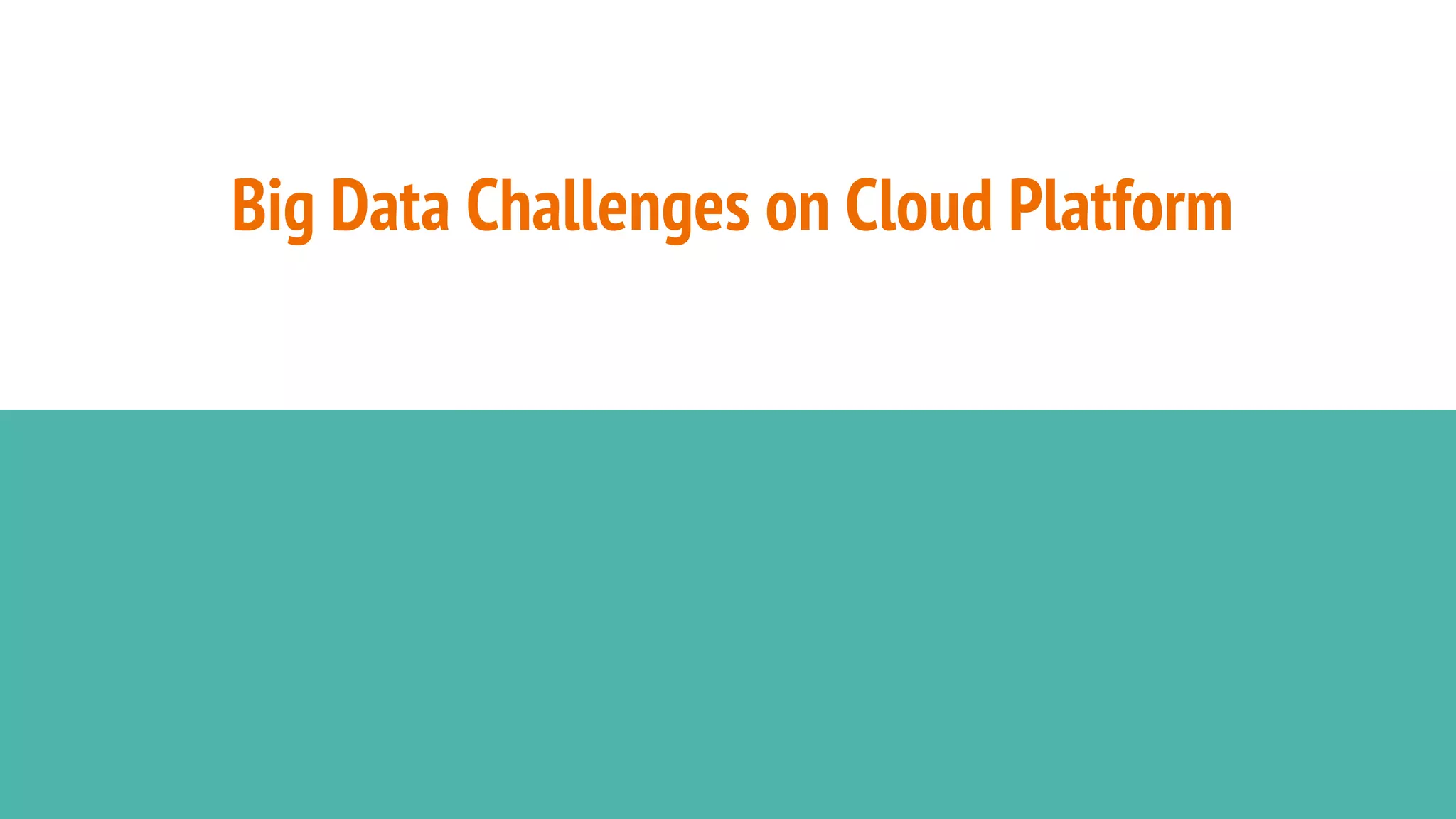 Big Data Challenges on Cloud Platform
 