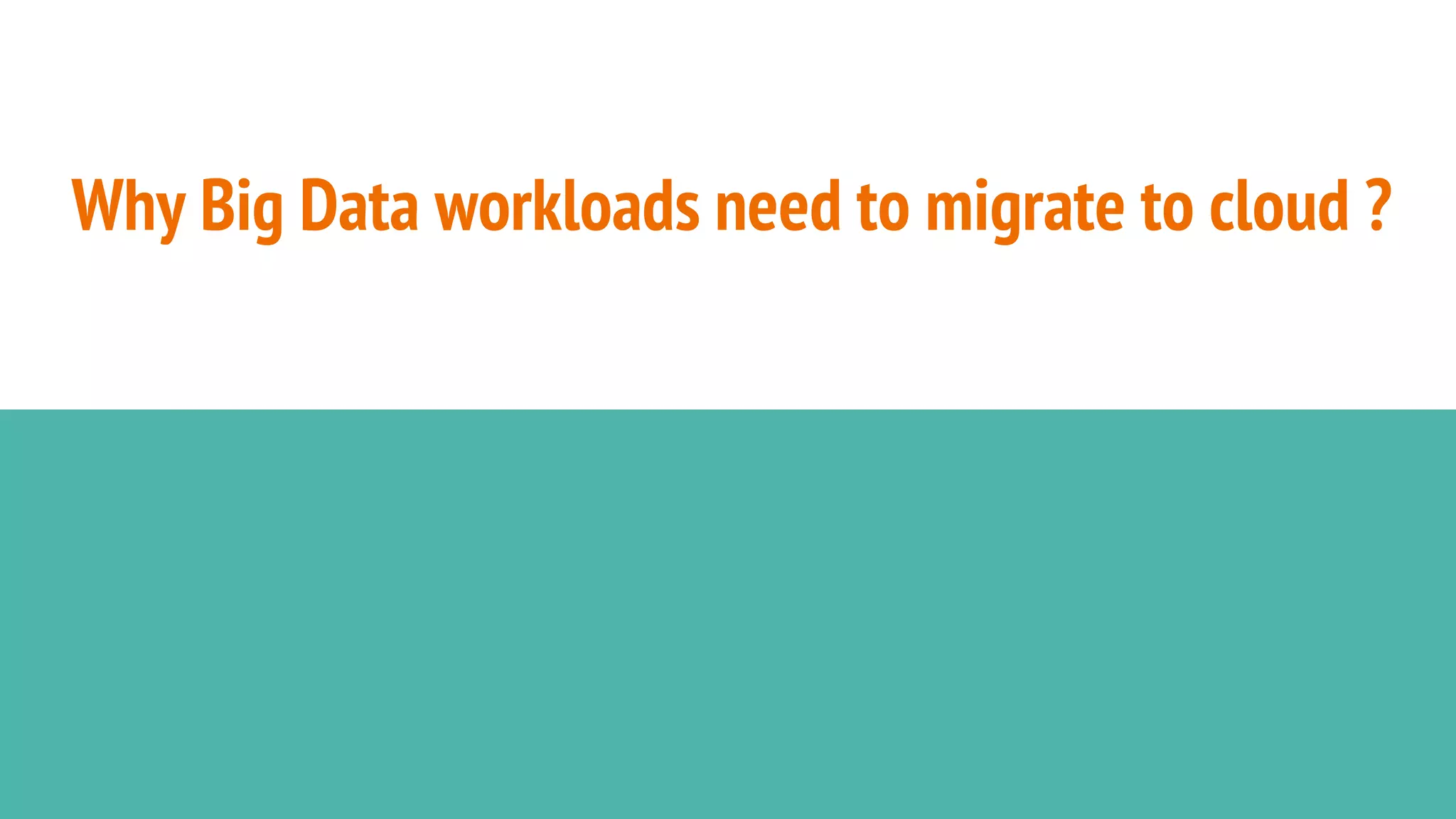Why Big Data workloads need to migrate to cloud ?
 