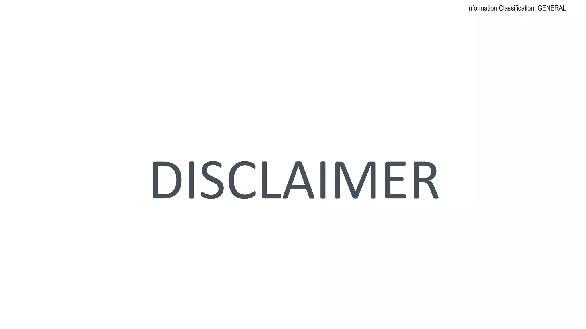 Information Classification: GENERAL
DISCLAIMER
 
