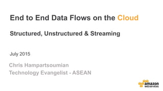v
Chris Hampartsoumian
Technology Evangelist - ASEAN
End to End Data Flows on the Cloud
Structured, Unstructured & Streaming
July 2015
 