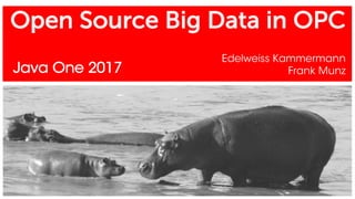 Open Source Big Data in OPC
Edelweiss Kammermann
Frank MunzJava One 2017
 