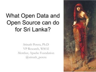 What Open Data and
Open Source can do
for Sri Lanka?
Srinath Perera, Ph.D
VP Research, WSO2
Member, Apache Foundation
@srinath_perera
 