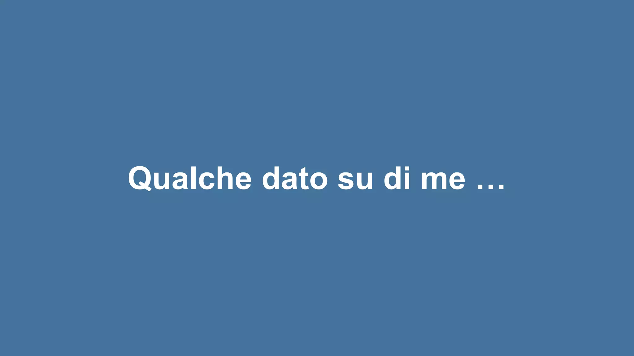 Qualche dato su di me …
 