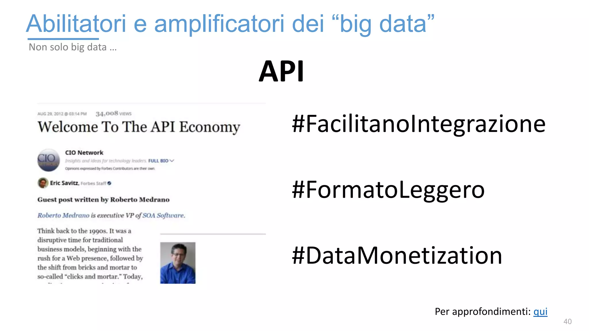 40
Abilitatori e amplificatori dei “big data”
Non solo big data …
Per approfondimenti: qui
#FacilitanoIntegrazione
#FormatoLeggero
#DataMonetization
API
 