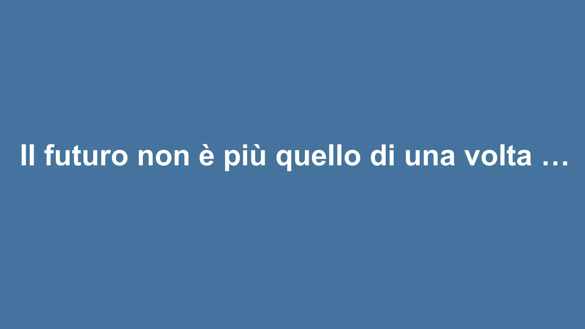 Il futuro non è più quello di una volta …
 