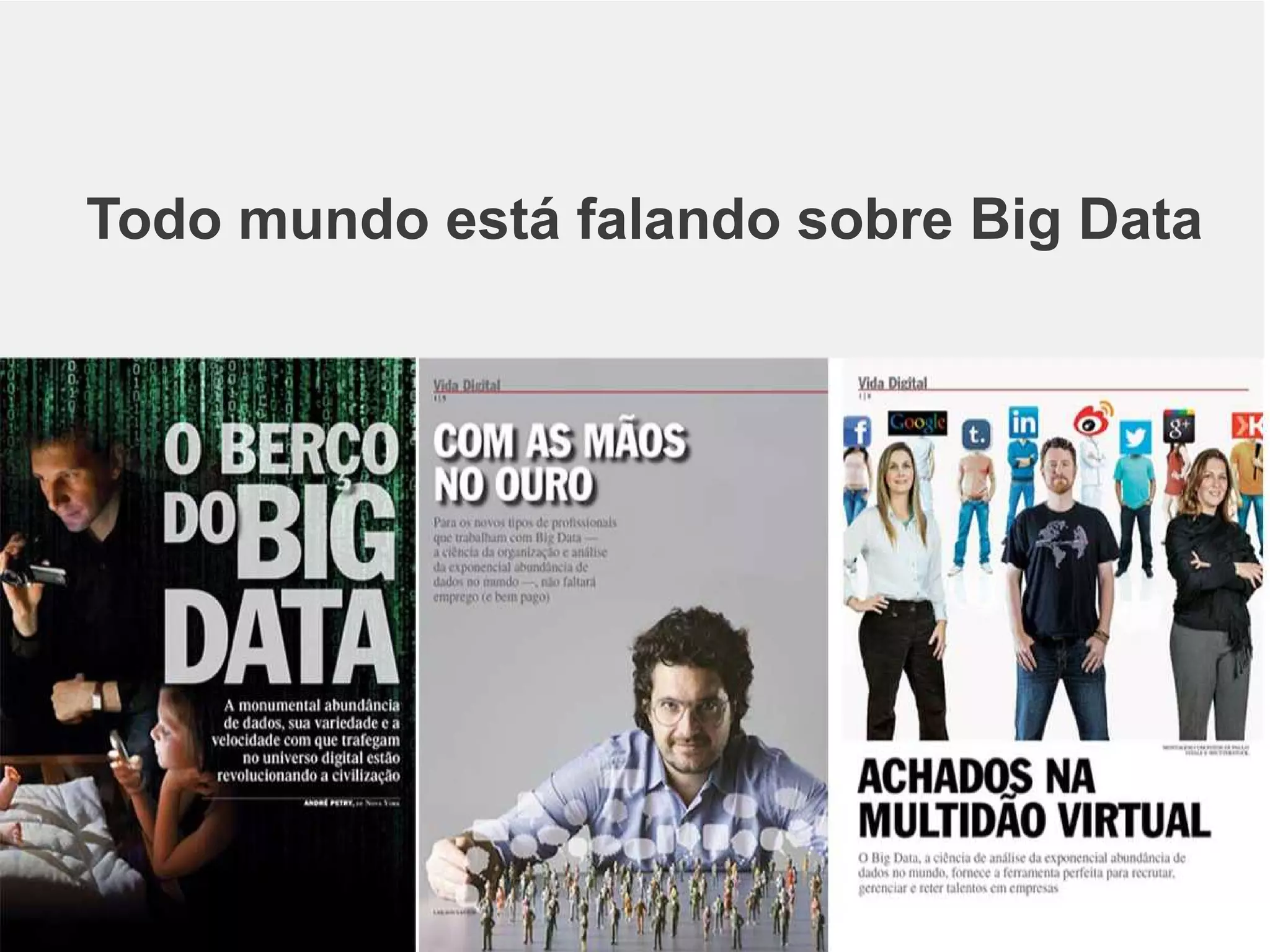Todo mundo está falando sobre Big Data 
 