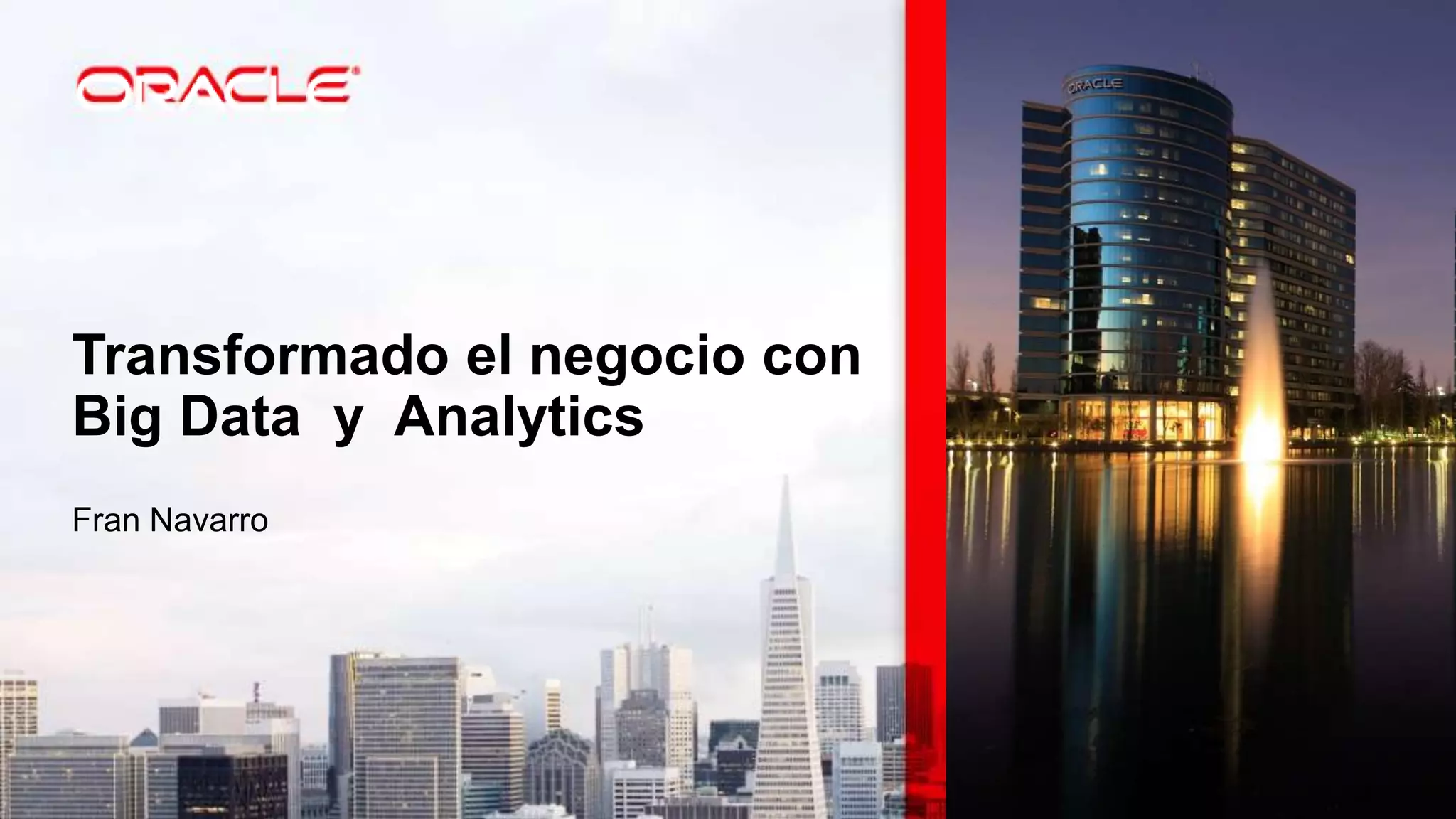 Transformado el negocio con
Big Data y Analytics
Fran Navarro
 