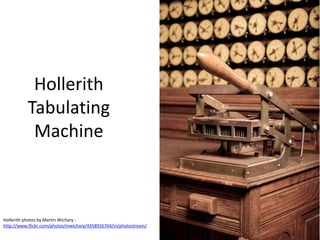 Hollerith
Tabulating
Machine
Hollerith photos by Martin Wichary :
http://www.flickr.com/photos/mwichary/4358926764/in/photostream/
 