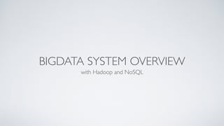 BIGDATA SYSTEM OVERVIEW 
with Hadoop and NoSQL 
 