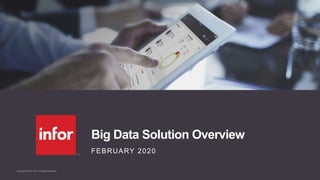 Copyright © 2019. Infor. All Rights Reserved.
Big Data Solution Overview
FEBRUARY 2020
 