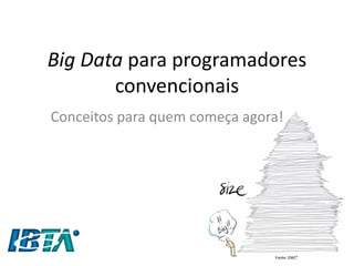 Big Data para programadores convencionais 
Conceitos para quem começa agora! 
Fonte: EMC²  
