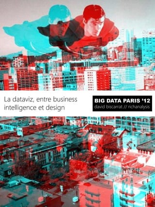 La dataviz, entre business   BIG DATA PARIS ’12
intelligence et design       david biscarrat // richanalysis
 