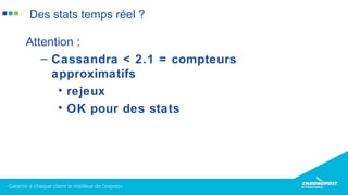 Attention :
– Cassandra < 2.1 = compteurs
approximatifs
• rejeux
• OK pour des stats
Des stats temps réel ?
 