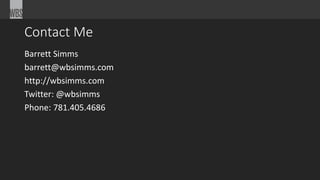 Contact Me 
Barrett Simms 
barrett@wbsimms.com 
http://wbsimms.com 
Twitter: @wbsimms 
Phone: 781.405.4686 
